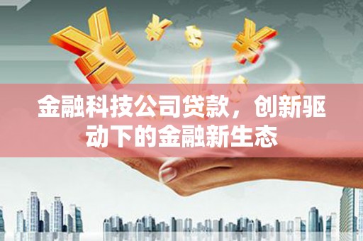 五峰金融科技公司贷款，创新驱动下的金融新生态