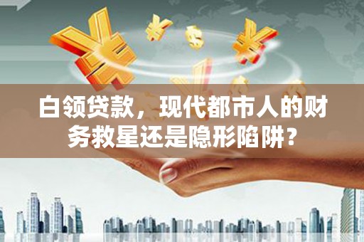 五峰白领贷款，现代都市人的财务救星还是隐形陷阱？