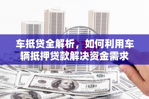五峰车抵贷全解析，如何利用车辆抵押贷款解决资金需求