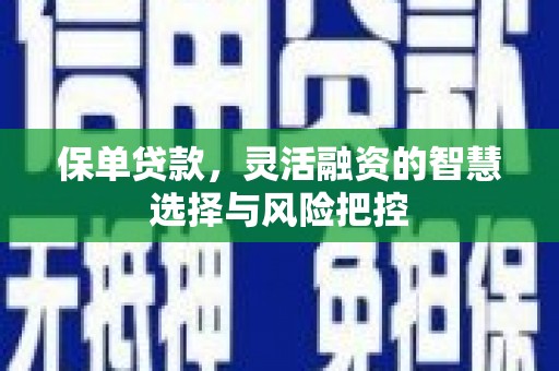 五峰保单贷款，灵活融资的智慧选择与风险把控