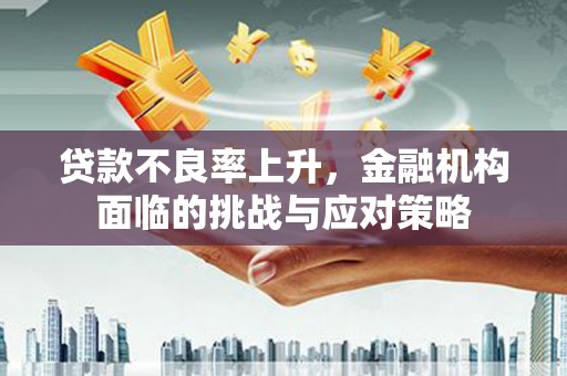 五峰贷款不良率上升，金融机构面临的挑战与应对策略