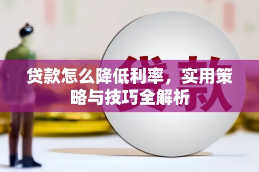五峰贷款怎么降低利率，实用策略与技巧全解析