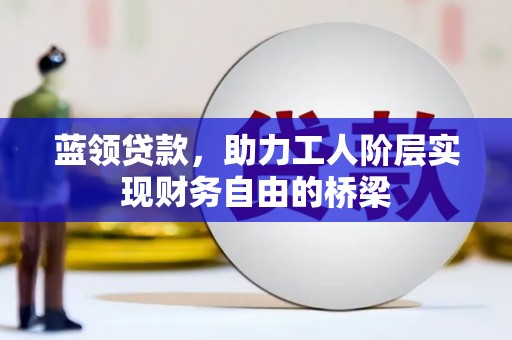 五峰蓝领贷款，助力工人阶层实现财务自由的桥梁