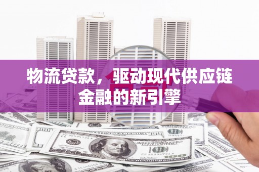 五峰物流贷款，驱动现代供应链金融的新引擎