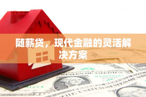 五峰随薪贷，现代金融的灵活解决方案