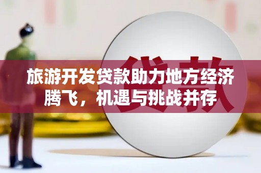 五峰旅游开发贷款助力地方经济腾飞，机遇与挑战并存