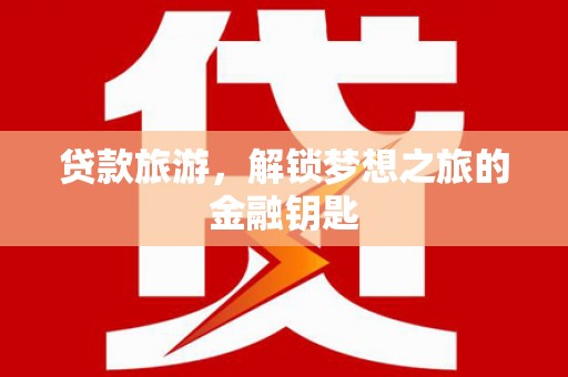 五峰贷款旅游，解锁梦想之旅的金融钥匙
