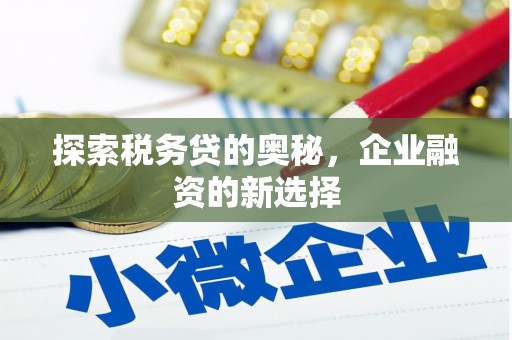 五峰探索税务贷的奥秘，企业融资的新选择
