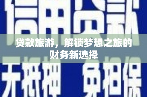 五峰贷款旅游，解锁梦想之旅的财务新选择