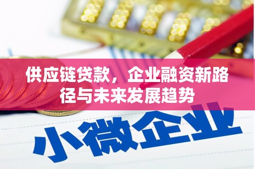 五峰供应链贷款，企业融资新路径与未来发展趋势