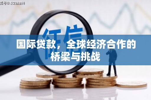 五峰国际贷款，全球经济合作的桥梁与挑战
