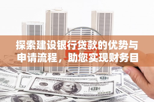 五峰探索建设银行贷款的优势与申请流程，助您实现财务目标