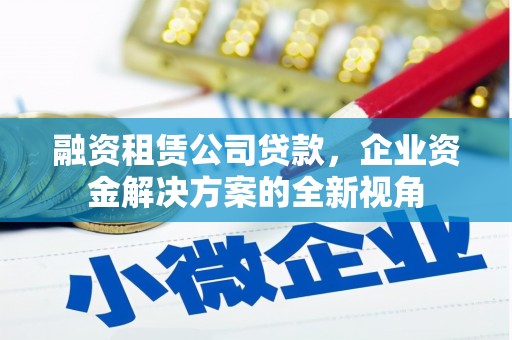 五峰融资租赁公司贷款，企业资金解决方案的全新视角