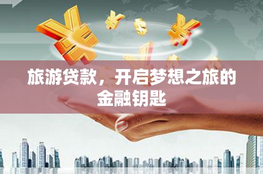 五峰旅游贷款，开启梦想之旅的金融钥匙