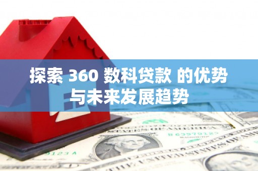 五峰探索 360 数科贷款 的优势与未来发展趋势