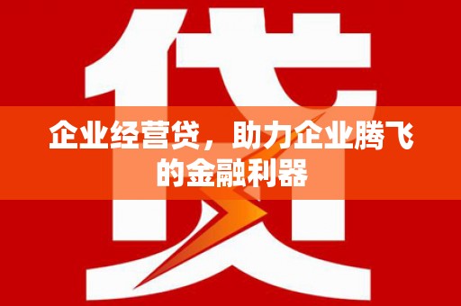 五峰企业经营贷，助力企业腾飞的金融利器