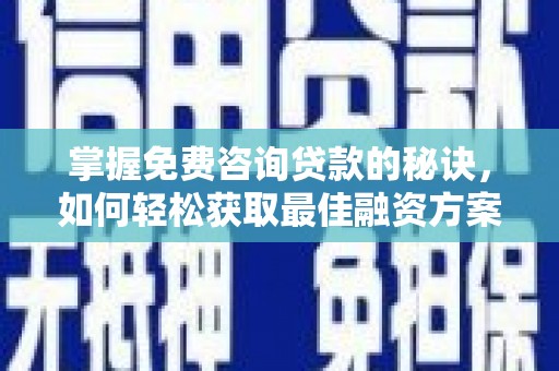 五峰掌握免费咨询贷款的秘诀，如何轻松获取最佳融资方案