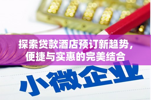 五峰探索贷款酒店预订新趋势，便捷与实惠的完美结合