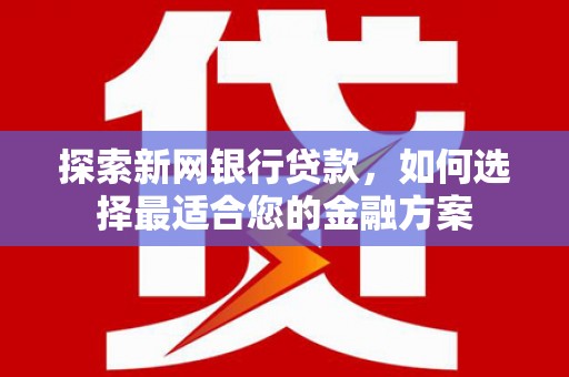 五峰探索新网银行贷款，如何选择最适合您的金融方案
