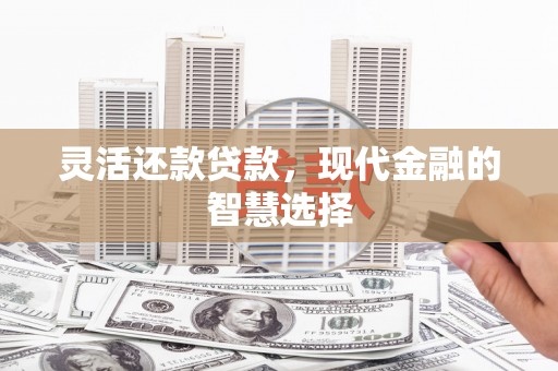 五峰灵活还款贷款，现代金融的智慧选择