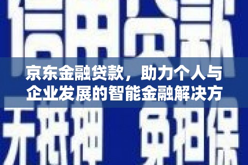 五峰京东金融贷款，助力个人与企业发展的智能金融解决方案