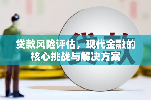 五峰贷款风险评估，现代金融的核心挑战与解决方案