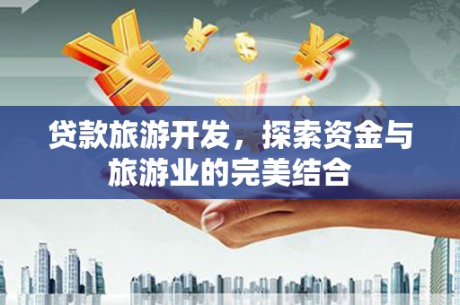 五峰贷款旅游开发，探索资金与旅游业的完美结合