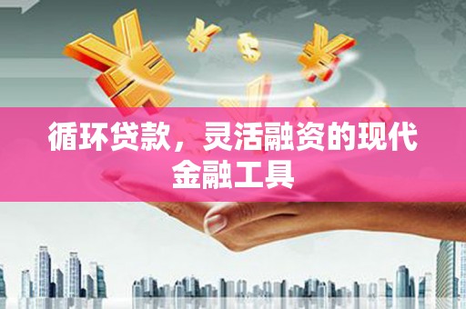 五峰循环贷款，灵活融资的现代金融工具