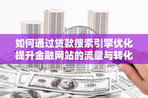 五峰如何通过贷款搜索引擎优化提升金融网站的流量与转化率