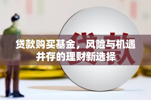 五峰贷款购买基金，风险与机遇并存的理财新选择