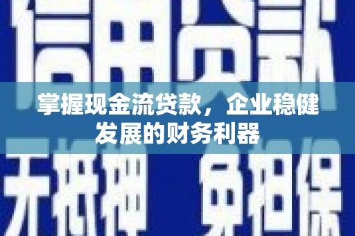 五峰掌握现金流贷款，企业稳健发展的财务利器