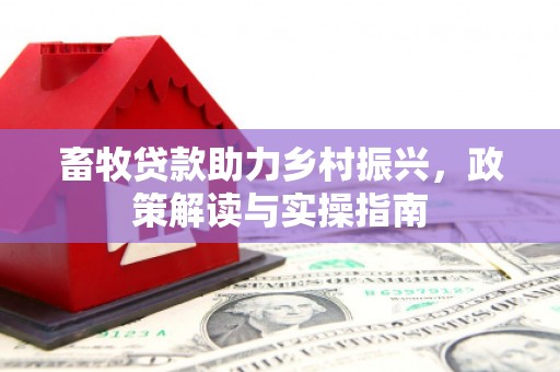 五峰畜牧贷款助力乡村振兴，政策解读与实操指南