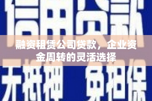 五峰融资租赁公司贷款，企业资金周转的灵活选择