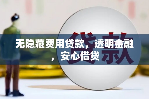 五峰无隐藏费用贷款，透明金融，安心借贷