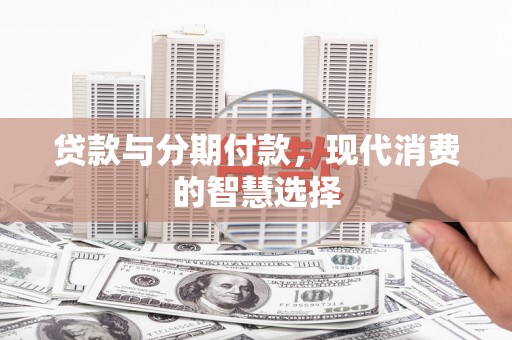 五峰贷款与分期付款，现代消费的智慧选择