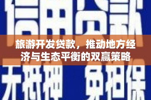 五峰旅游开发贷款，推动地方经济与生态平衡的双赢策略