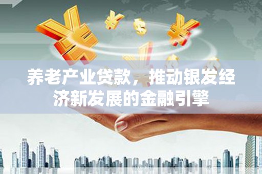 五峰养老产业贷款，推动银发经济新发展的金融引擎