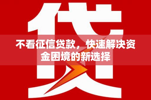 五峰不看征信贷款，快速解决资金困境的新选择