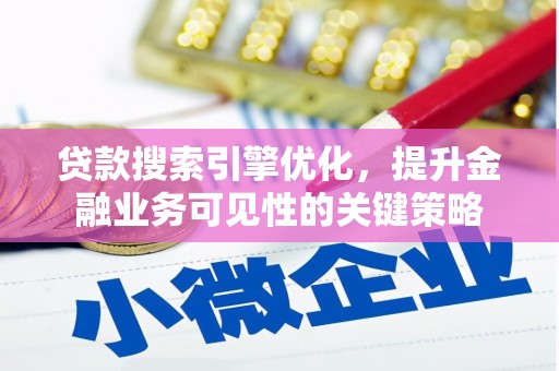 五峰贷款搜索引擎优化，提升金融业务可见性的关键策略