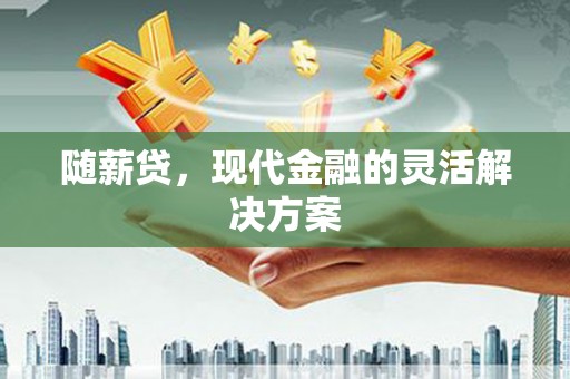 五峰随薪贷，现代金融的灵活解决方案
