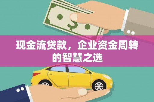 五峰现金流贷款，企业资金周转的智慧之选