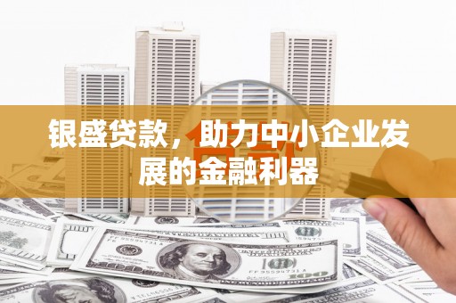 五峰银盛贷款，助力中小企业发展的金融利器
