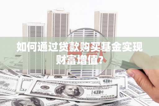 五峰如何通过贷款购买基金实现财富增值？