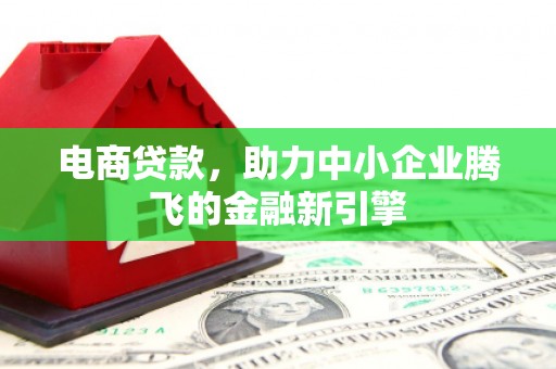 五峰电商贷款，助力中小企业腾飞的金融新引擎