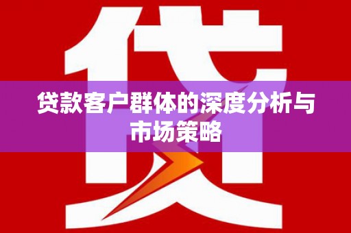 五峰贷款客户群体的深度分析与市场策略