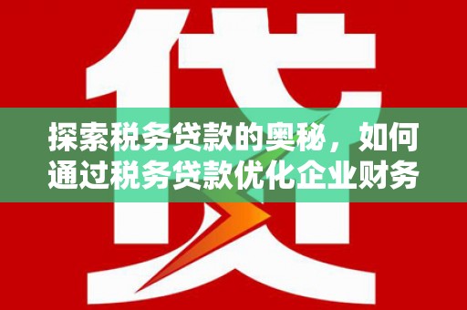 五峰探索税务贷款的奥秘，如何通过税务贷款优化企业财务