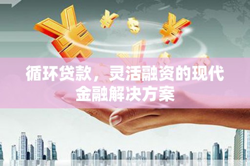 五峰循环贷款，灵活融资的现代金融解决方案