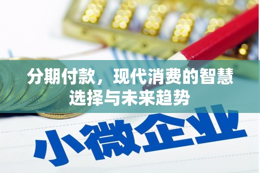 五峰分期付款，现代消费的智慧选择与未来趋势