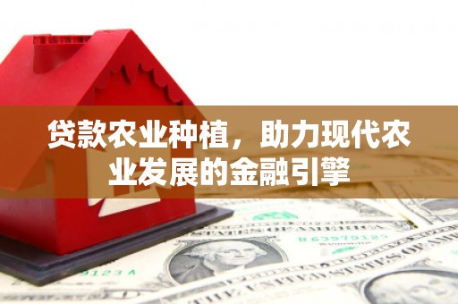 五峰贷款农业种植，助力现代农业发展的金融引擎
