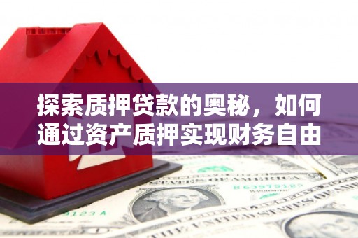五峰探索质押贷款的奥秘，如何通过资产质押实现财务自由